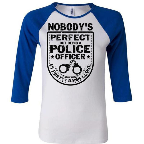 Being A Police Officer Is Pretty Damn Close T Shirt, Being A Police T Shirt, Awesome T-Shirts