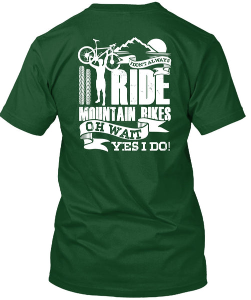 I Don't Always Ride Mountain Bikes T Shirt, Being A Biker T Shirt