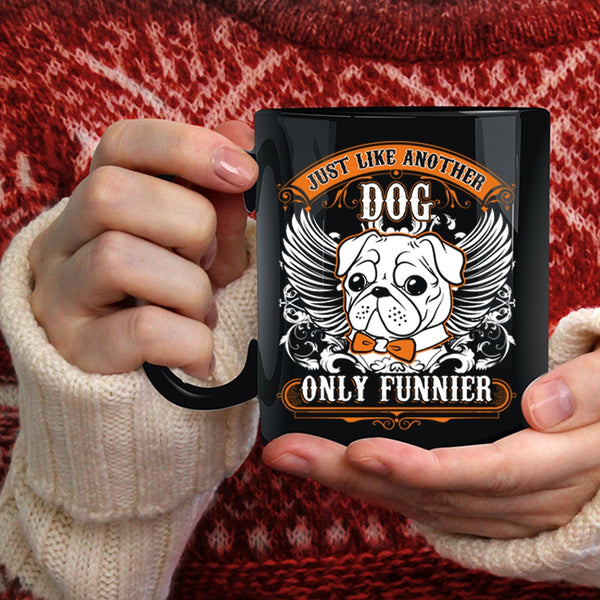 Just Like Another Dog Only Funnier Coffee Mug, Funny Pug Coffee Cup