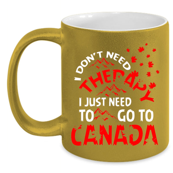 I Don't Need Therapy Coffee Mug, I Just Need To Go To Canada Coffee Cup