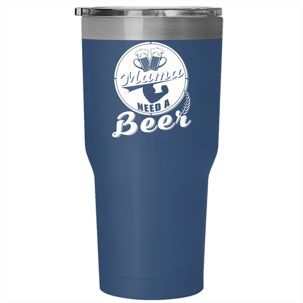 Mama Need A Beer Tumbler 30 oz Stainless Steel, Funny Gift For Mom Travel Mug