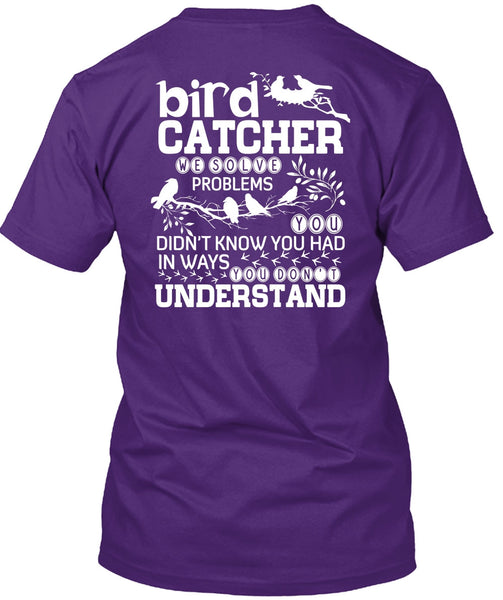 Bird Catcher T Shirt, You Don't Understand T Shirt