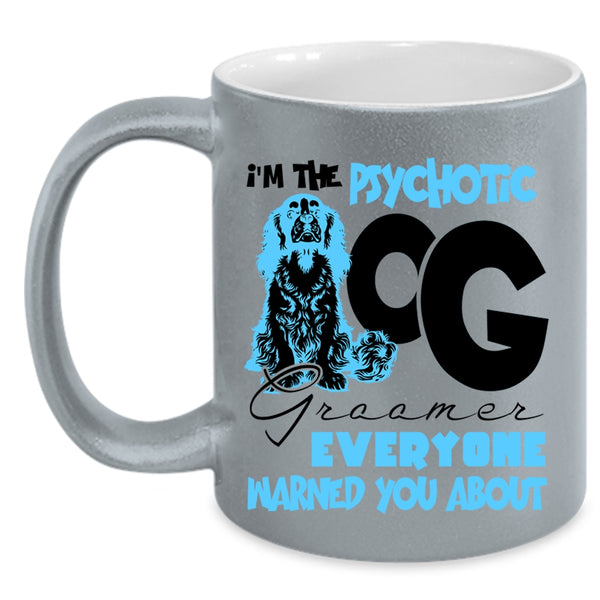 Cute Dog Groomer Coffee Mug, I'm The Psychotic Dog Groomer Accent Mug