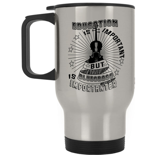 Bluegrass Is Importanter Travel Mug, Education Is Important Mug