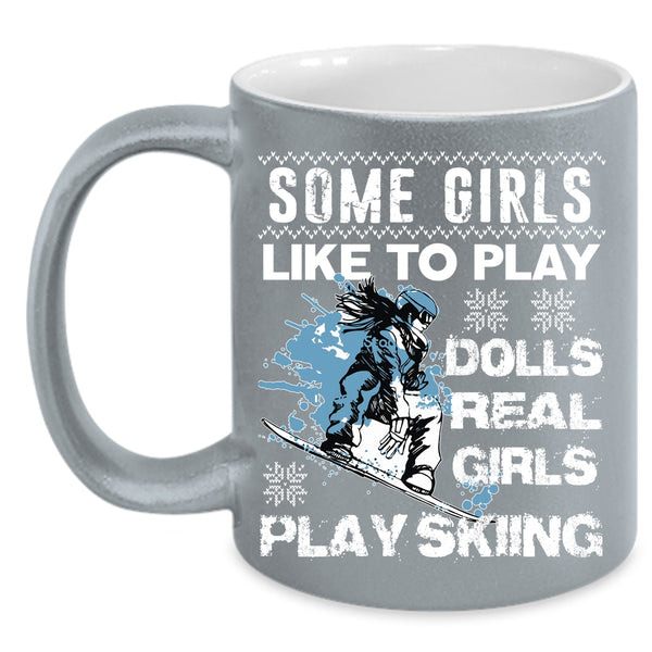 Some Girls Like To Play Dolls Coffee Mug, Real Girls Play Skiing Coffee Cup