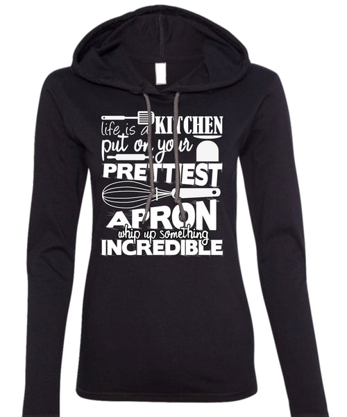 Life Is A Kitchen T Shirt, Put On Your Prettiest T Shirt (Anvil Ladies Ringspun Hooded)
