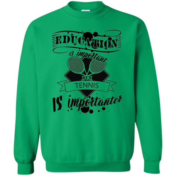Cooler Tennis Player T Shirt, Education Is Important But Tennis Is Importanter Sweatshirt