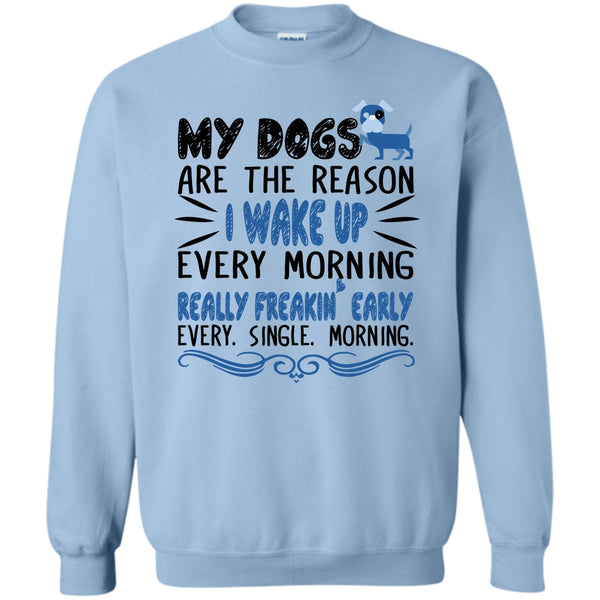 I Love My Dog T Shirt, My Dog Are The Reason I Wake Up Every Morning Sweatshirt