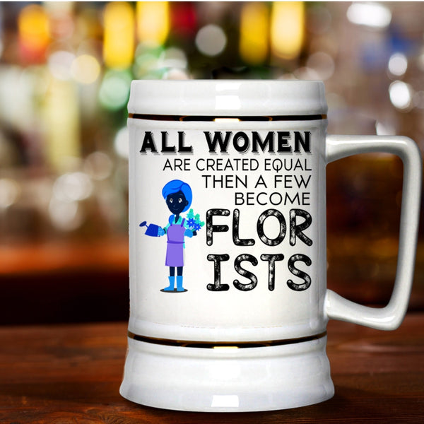 A Few Become Florists Beer Stein 22oz, All Women Are Created Equal Beer Mug
