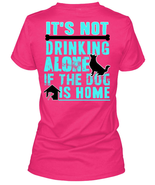 It's Not Drinking Alone T Shirt, I Love My Dog T Shirt
