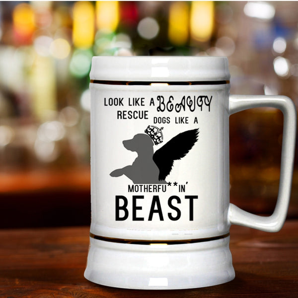 Cute Dogs Beer Stein 22oz, Look Like A Beauty Rescue Dogs Like A Beast Beer Mug