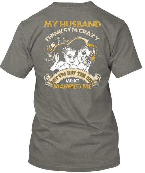 My Husband Thinks I'm Crazy T Shirt, Married Me T Shirt