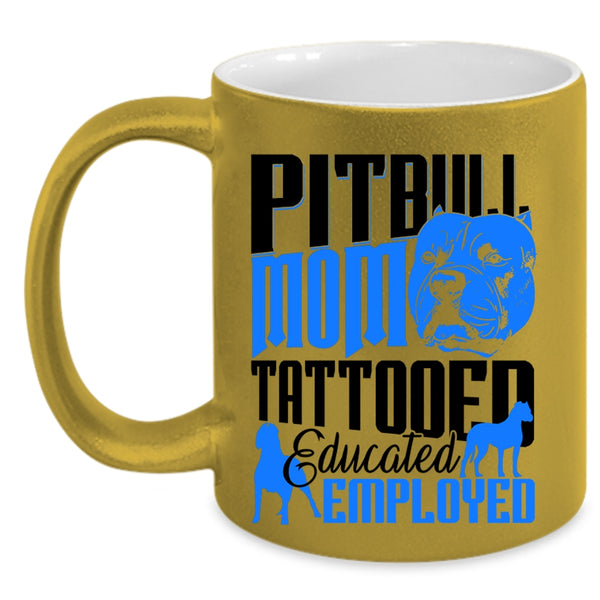 Gift For Mommy Coffee Mug, Pitbull Mom Tattooed Educated Employed Accent Mug