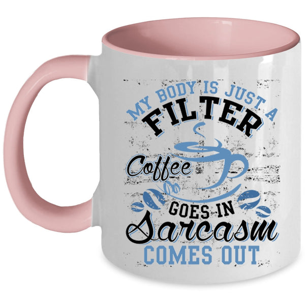 Funny Saying Coffee Mug, My Body Is Just A Filter Coffee Accent Mug