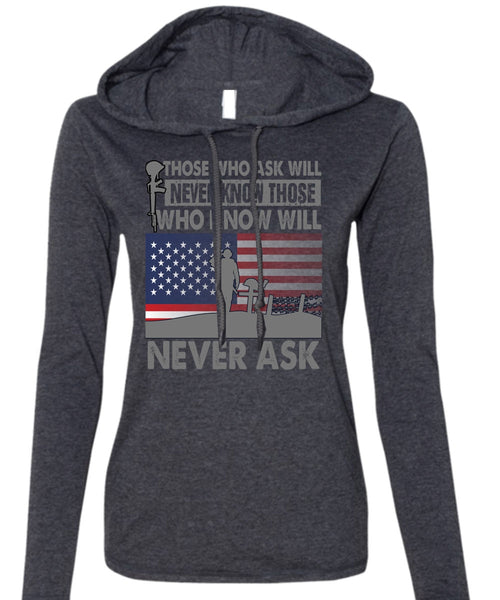 Those Who Ask Will Never Know T Shirt, Being A Veteran T Shirt (Anvil Ladies Ringspun Hooded)