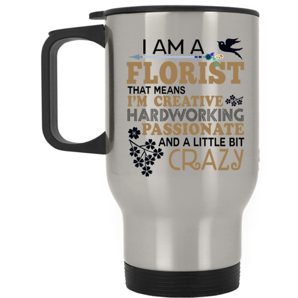 Funny Gift For Florists Travel Mug, I Am A Florist Mug