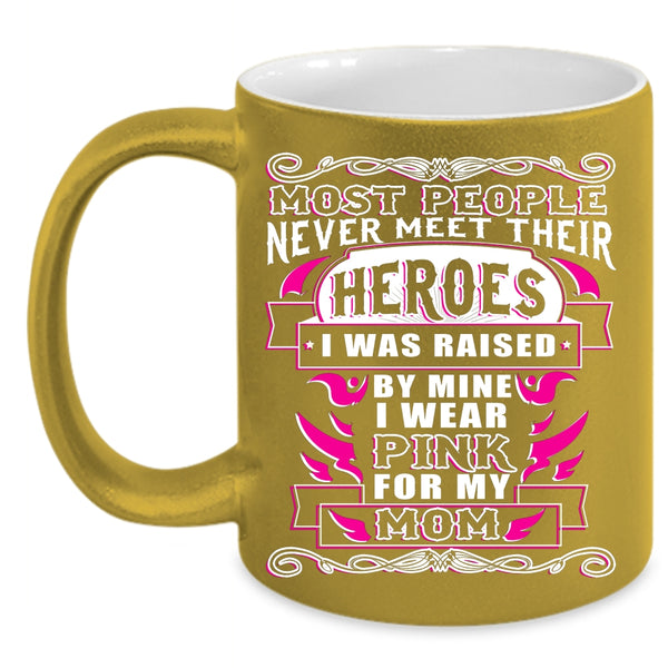 I Was Raised By Mine Coffee Mug, I Wear Pink For My Mom Coffee Cup