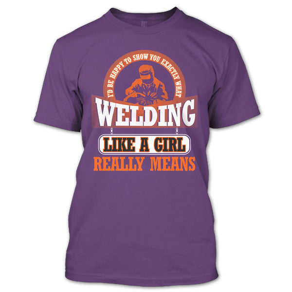 I Am A Welder T Shirt, Welding Like A Girl Really Means T Shirt