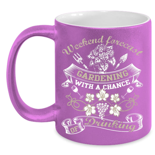 Weekend Forecast Gardening Coffee Mug, Chance Of Drinking Coffee Cup