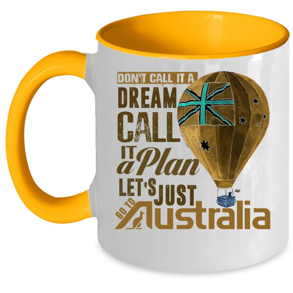 Let's Just Go To Australia Coffee Mug, Don't Call It A Dream Call It A Plan Accent Mug