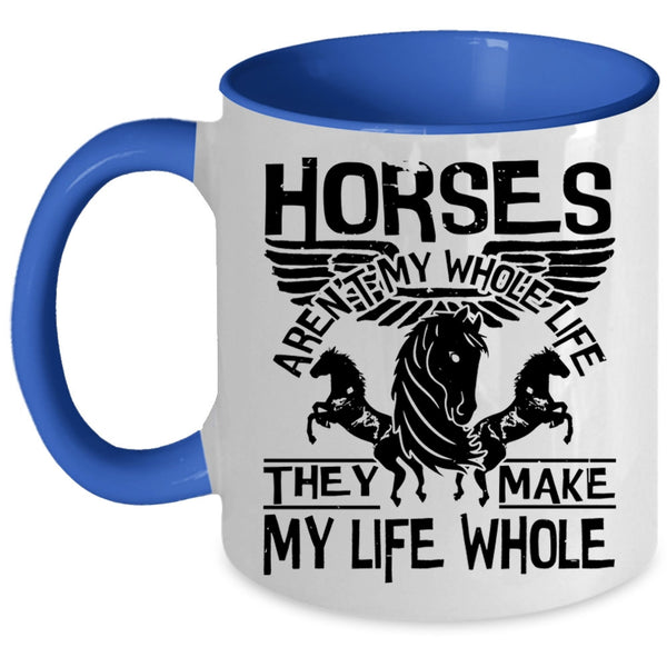 They Make My Life Whole Coffee Mug, Horses Aren't My Whole Life Accent Mug