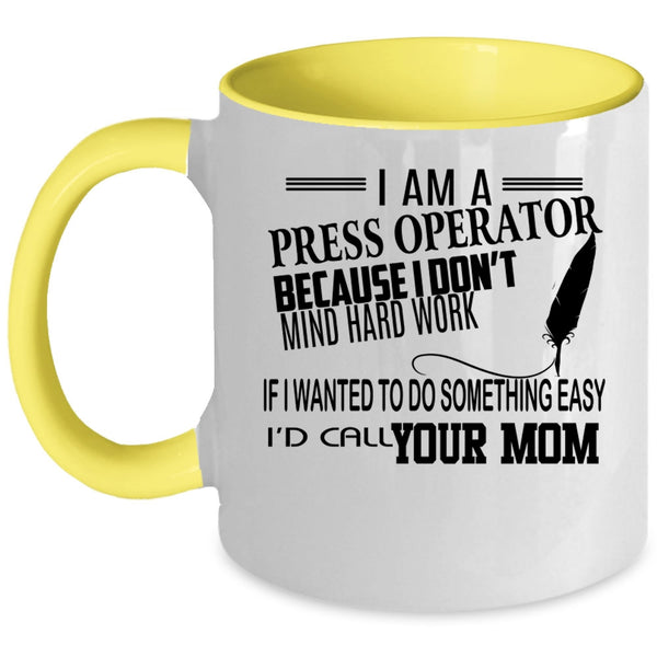 Funny Press Operator Coffee Mug, I Am A Press Operator Accent Mug