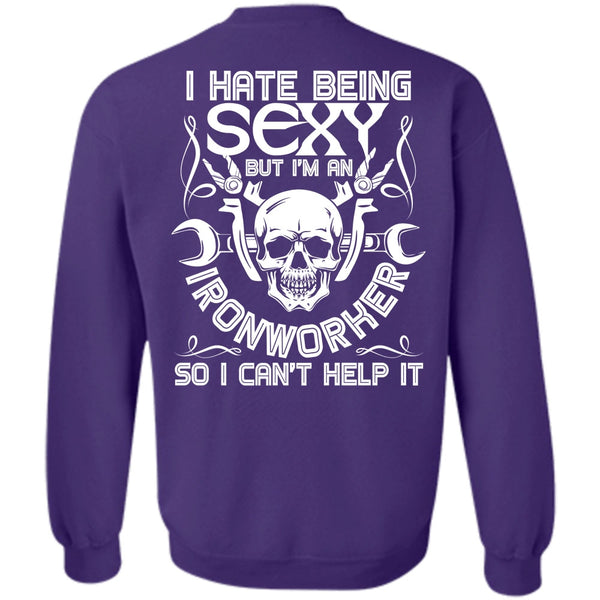 I Can't Help It T Shirt, I Love Ironworker Sweatshirt