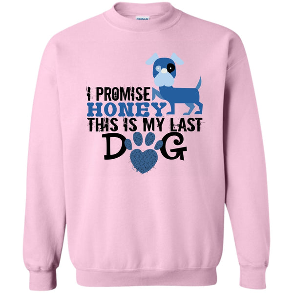 Coolest Dog Lover T Shirt, I Promise Honey This Is My Last Dog Sweatshirt