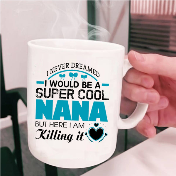 Cute Gift For Nana Coffee Mug, I Would Be A Cool Nana Cup