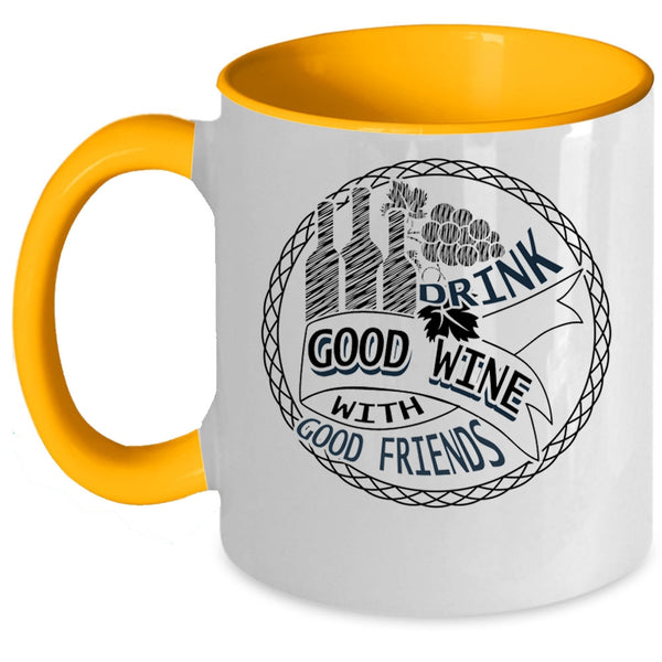 Funny Drink Wine Coffee Mug, Drink Good Wine With Good Friends Accent Mug