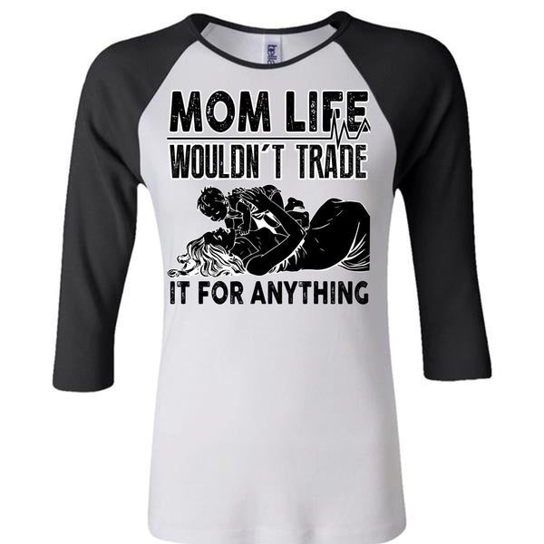 Mom Life Wouldn't Trade T Shirt, I Love Mom T Shirt, Awesome T-Shirts