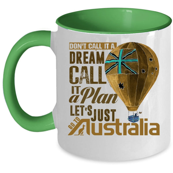 Let's Just Go To Australia Coffee Mug, Don't Call It A Dream Call It A Plan Accent Mug