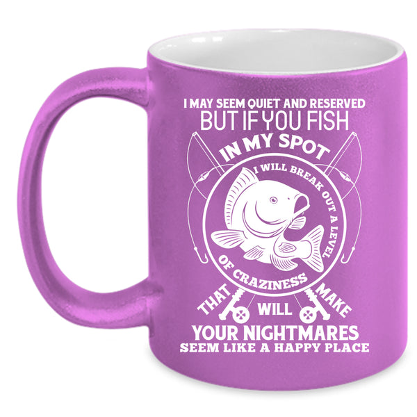 You Fish In My Spot Coffee Mug, I Will Break Out A Level Of Crazy Coffee Cup