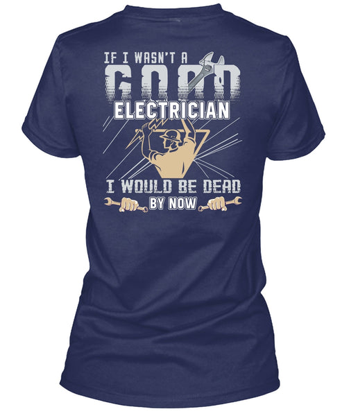 I Wasn't A Good Electrician T Shirt, Being An Electrician T Shirt