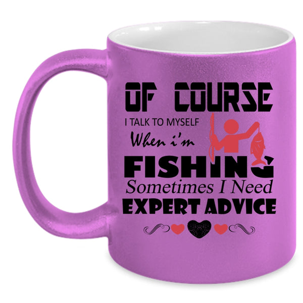 Sometimes I Need Expert Advice Coffee Mug, I Talk To Myself When I'm Fishing Accent Mug