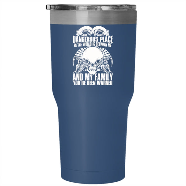 The Most Dangerous Place In The World Tumbler 30 oz Stainless Steel, Between Me And My Family Travel Mug