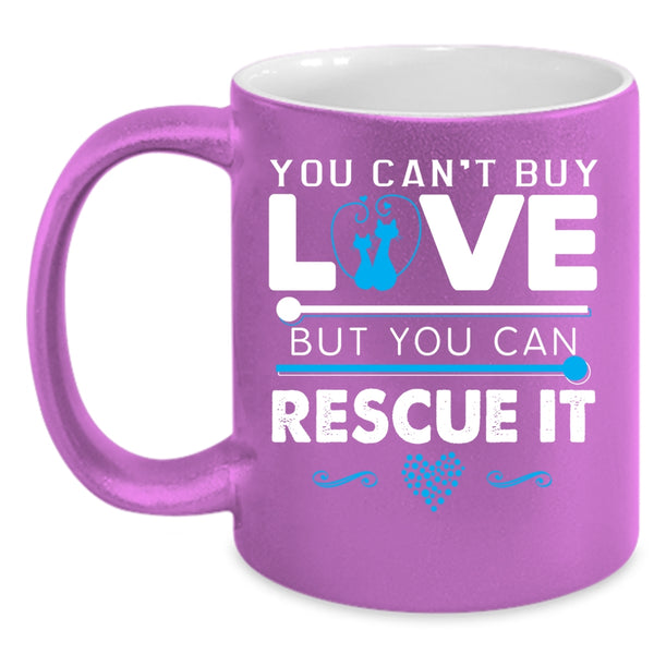 You Can't Buy Love Coffee Mug, You Can Rescue It Coffee Cup