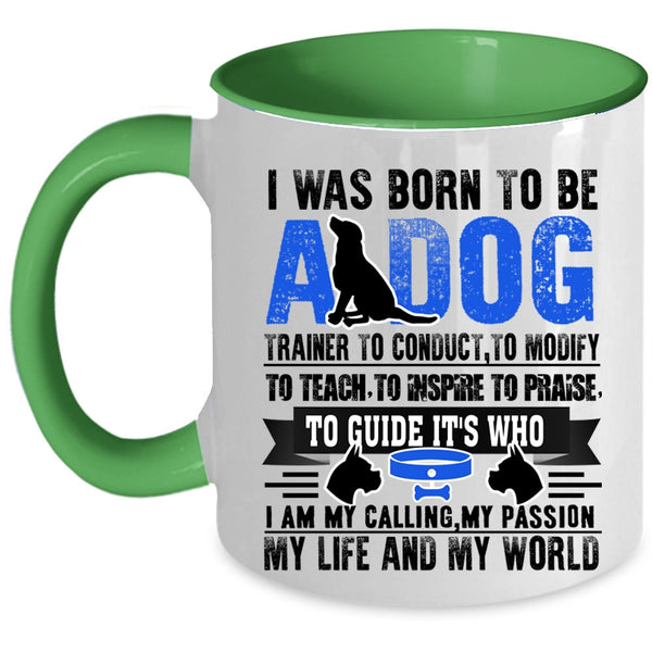 I Am My Life And My World Coffee Mug, I Was Born To Be A Dog Trainer Accent Mug