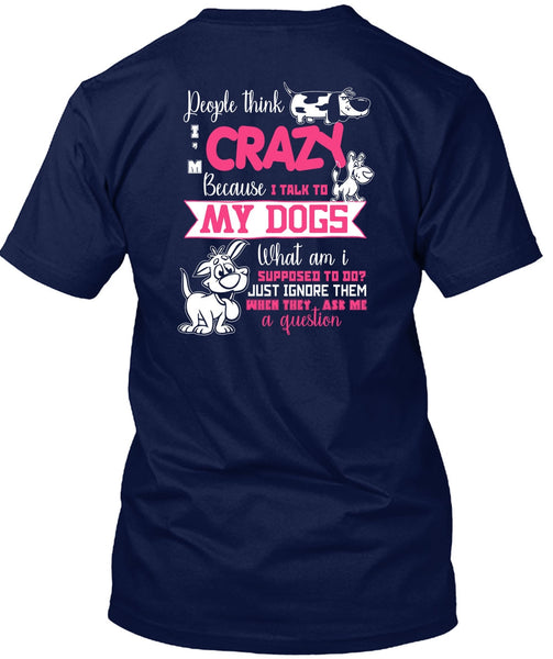 I Talk To My Dogs T Shirt, They Ask Me A Question T Shirt