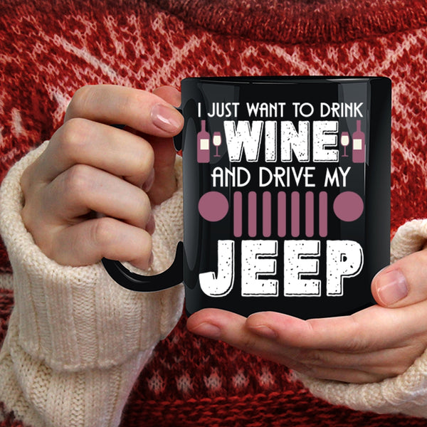 I Just Want To Drink Wine And Drive My Jeep Coffee Mug, Funny Coffee Cup