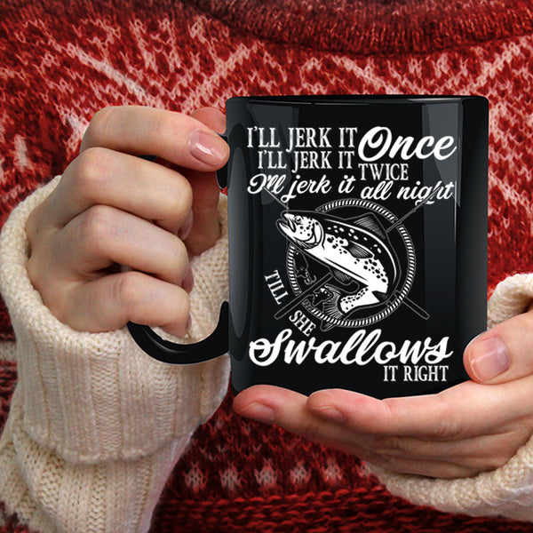 I'll Jerk It Once I'll Jerk It Twice Coffee Mug, Fishing Coffee Cup