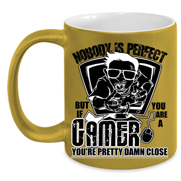 You Are A Gamer You're Pretty Damn Close Coffee Mug, Nobody Is Perfect Accent Mug