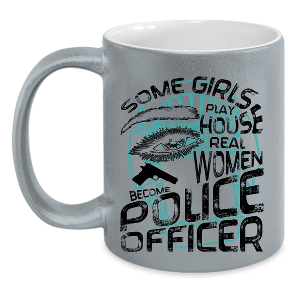 Real Women Become Police Officer Coffee Mug, Some Girls Play House Accent Mug