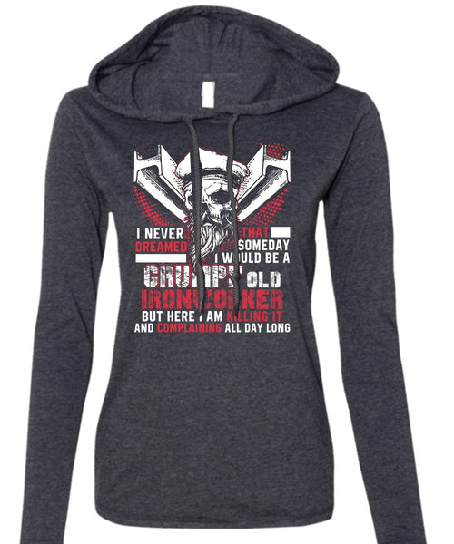Grumpy Old Ironworker T Shirt, I Never Dreamed T Shirt (Anvil Ladies Ringspun Hooded)