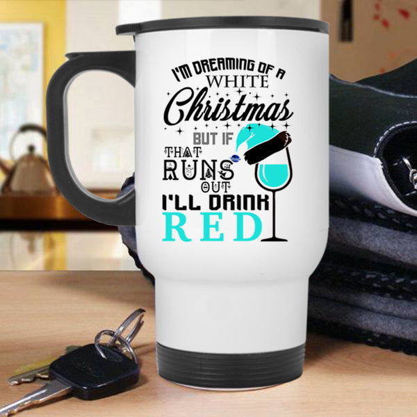 I'll Drink Red Travel Mug, I'm Dreaming Of A White Christmas Mug