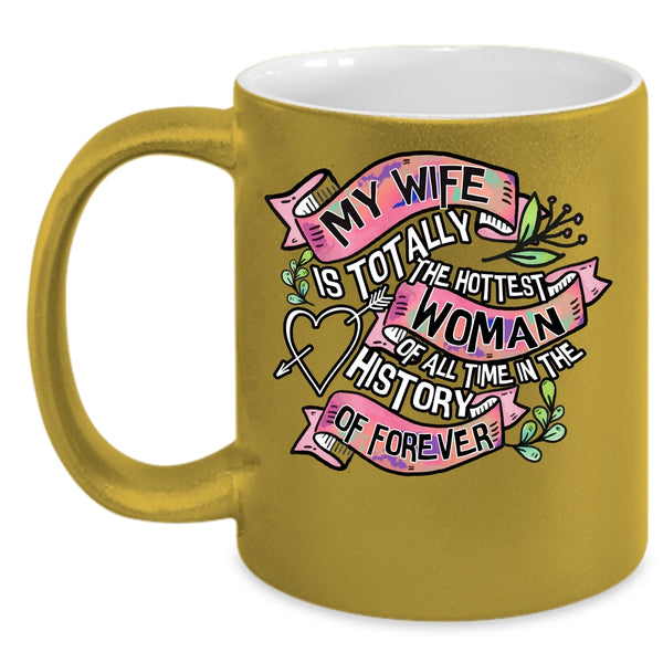 My Wife Is The Hottest Woman Coffee Mug, I Love My Wife Coffee Cup