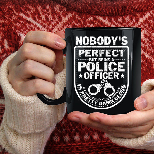 Nobody's perfect Coffee Mug, Being A Police Officer Coffee Cup
