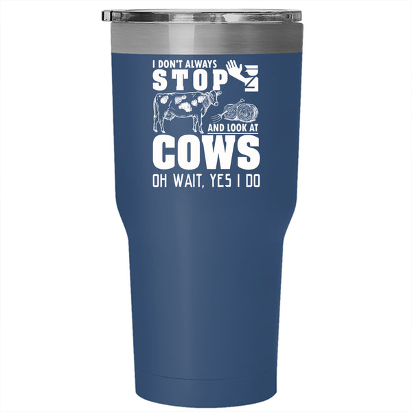 I Don't Always Stop And Look At Cows Tumbler 30 oz Stainless Steel, Cows Travel Mug