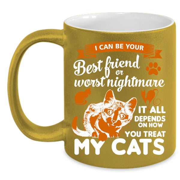 I Can Be Your Best Friend Or Worst Nightmare Cup, My Cats Mug