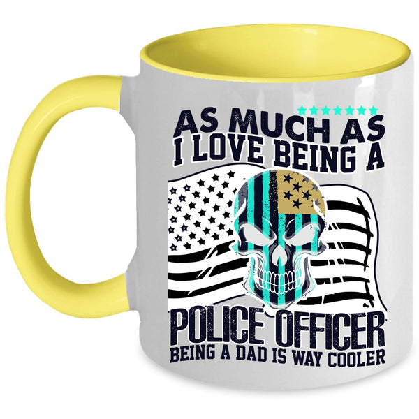 Being A Dad Is Way Cooler Coffee Mug, I Love Being A Police Officer Accent Mug